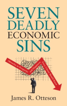 Seven Deadly Economic Sins : Obstacles to Prosperity and Happiness Every Citizen Should Know