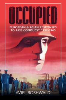 Occupied : European and Asian Responses to Axis Conquest, 1937-1945