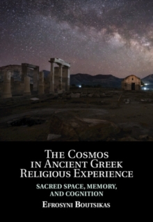 Cosmos in Ancient Greek Religious Experience : Sacred Space, Memory, and Cognition