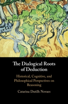 Dialogical Roots of Deduction : Historical, Cognitive, and Philosophical Perspectives on Reasoning