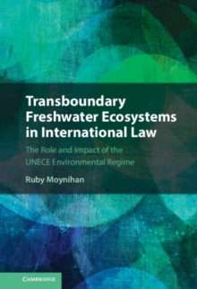 Transboundary Freshwater Ecosystems in International Law : The Role and Impact of the UNECE Environmental Regime