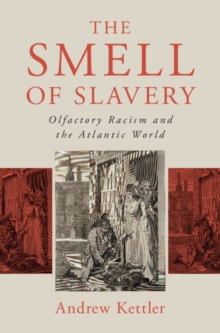 Smell of Slavery : Olfactory Racism and the Atlantic World