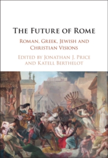 Future of Rome : Roman, Greek, Jewish and Christian Visions