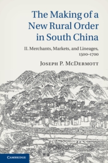 The Making of a New Rural Order in South China: Volume 2, Merchants, Markets, and Lineages, 1500-1700