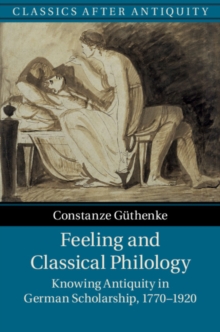 Feeling and Classical Philology : Knowing Antiquity in German Scholarship, 1770-1920