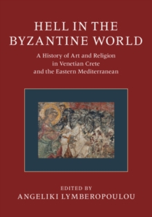 Hell in the Byzantine World : A History of Art and Religion in Venetian Crete and the Eastern Mediterranean