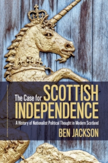 The Case for Scottish Independence : A History of Nationalist Political Thought in Modern Scotland