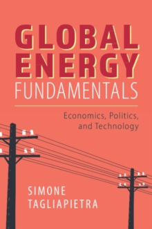 Global Energy Fundamentals : Economics, Politics, and Technology