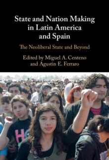 State and Nation Making in Latin America and Spain: Volume 3 : The Neoliberal State and Beyond