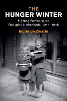 Hunger Winter : Fighting Famine in the Occupied Netherlands, 1944-1945