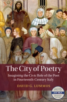 The City of Poetry : Imagining the Civic Role of the Poet in Fourteenth-Century Italy