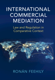 International Commercial Mediation : Law and Regulation in Comparative Context