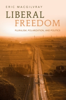 Liberal Freedom : Pluralism, Polarization, and Politics