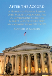 After the Accord : A History of Federal Reserve Open Market Operations, the US Government Securities Market, and Treasury Debt Management from 1951 to 1979