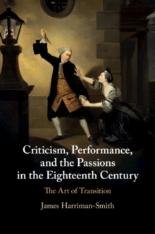 Criticism, Performance, and the Passions in the Eighteenth Century : The Art of Transition