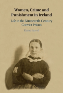 Women, Crime and Punishment in Ireland : Life in the Nineteenth-Century Convict Prison