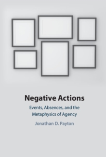 Negative Actions : Events, Absences, and the Metaphysics of Agency