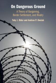 On Dangerous Ground : A Theory of Bargaining, Border Settlement, and Rivalry