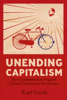 Unending Capitalism : How Consumerism Negated China's Communist Revolution