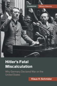 Hitler's Fatal Miscalculation : Why Germany Declared War on the United States