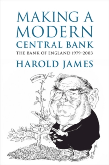 Making a Modern Central Bank : The Bank of England 1979-2003