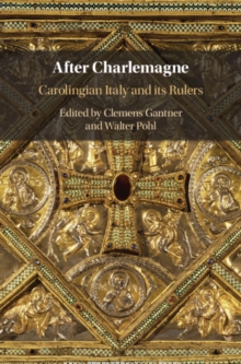 After Charlemagne : Carolingian Italy and its Rulers