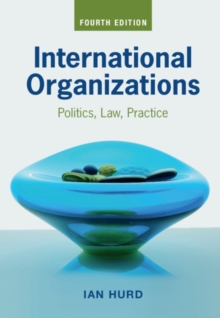 International Organizations : Politics, Law, Practice