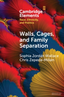 Walls, Cages, and Family Separation : Race and Immigration Policy in the Trump Era