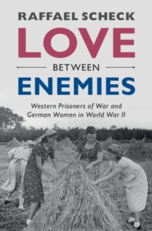 Love between Enemies : Western Prisoners of War and German Women in World War II