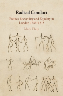 Radical Conduct : Politics, Sociability and Equality in London 1789-1815