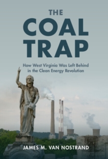 The Coal Trap : How West Virginia Was Left Behind in the Clean Energy Revolution