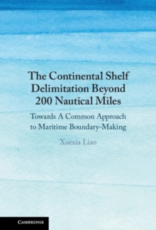 The Continental Shelf Delimitation Beyond 200 Nautical Miles : Towards A Common Approach to Maritime Boundary-Making