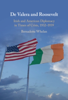 De Valera and Roosevelt : Irish and American Diplomacy in Times of Crisis, 1932-1939