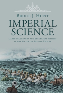 Imperial Science : Cable Telegraphy and Electrical Physics in the Victorian British Empire