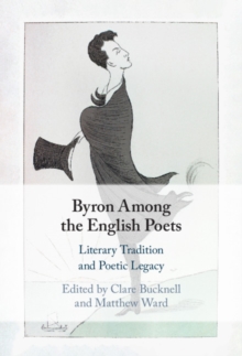 Byron Among the English Poets : Literary Tradition and Poetic Legacy