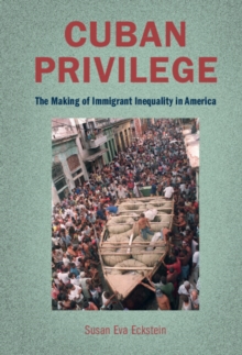 Cuban Privilege : The Making of Immigrant Inequality in America