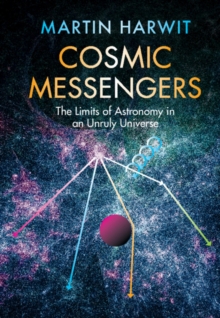 Cosmic Messengers : The Limits of Astronomy in an Unruly Universe