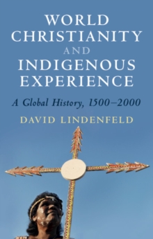 World Christianity and Indigenous Experience : A Global History, 1500-2000