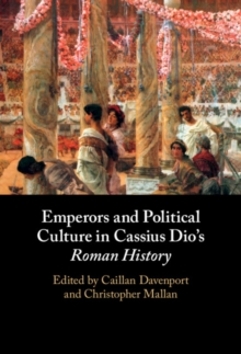 Emperors and Political Culture in Cassius Dio's Roman History