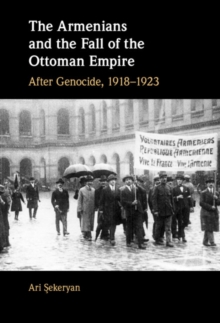 The Armenians and the Fall of the Ottoman Empire : After Genocide, 1918-1923