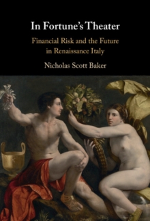 In Fortune's Theater : Financial Risk and the Future in Renaissance Italy