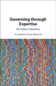 Governing through Expertise : The Politics of Bioethics