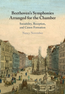 Beethoven's Symphonies Arranged for the Chamber : Sociability, Reception, and Canon Formation