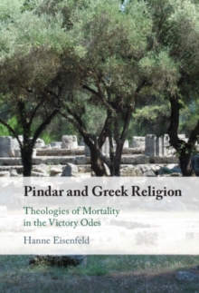 Pindar and Greek Religion : Theologies of Mortality in the Victory Odes