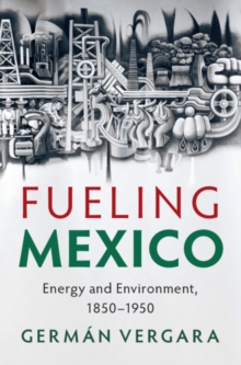 Fueling Mexico : Energy and Environment, 1850-1950