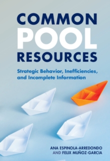 Common Pool Resources : Strategic Behavior, Inefficiencies, and Incomplete Information