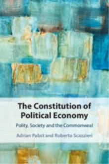 The Constitution of Political Economy : Polity, Society and the Commonweal