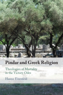 Pindar and Greek Religion : Theologies of Mortality in the Victory Odes