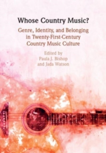 Whose Country Music? : Genre, Identity, and Belonging in Twenty-First-Century Country Music Culture