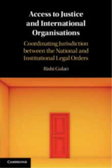 Access to Justice and International Organisations : Coordinating Jurisdiction between the National and Institutional Legal Orders